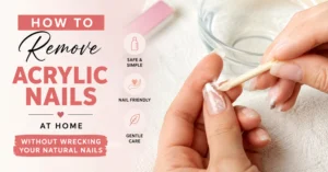 How to Remove Acrylic Nails at Home (Safely)